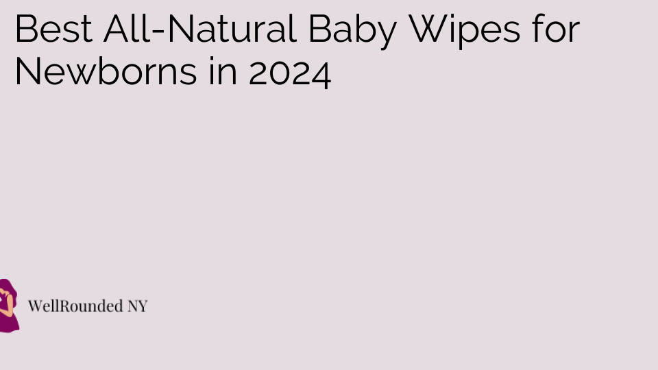 Best All-Natural Baby Wipes for Newborns in 2024