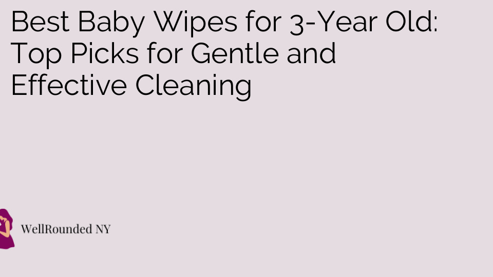Best Baby Wipes for 3-Year Old: Top Picks for Gentle and Effective Cleaning