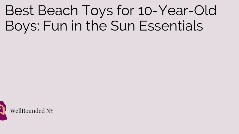 Best Beach Toys for 10-Year-Old Boys: Fun in the Sun Essentials