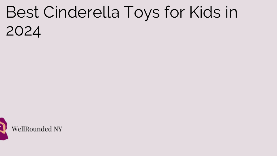 Best Cinderella Toys for Kids in 2024