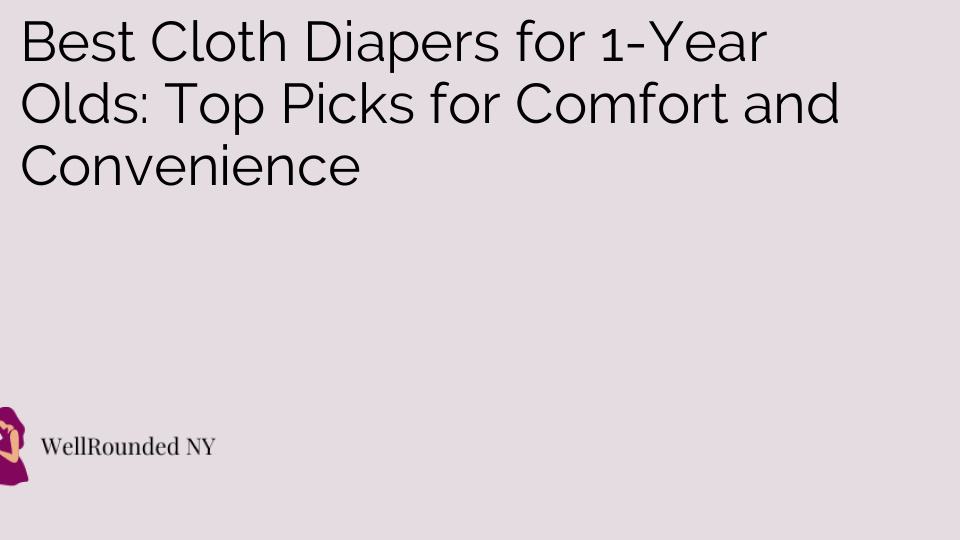 Best Cloth Diapers for 1-Year Olds: Top Picks for Comfort and Convenience