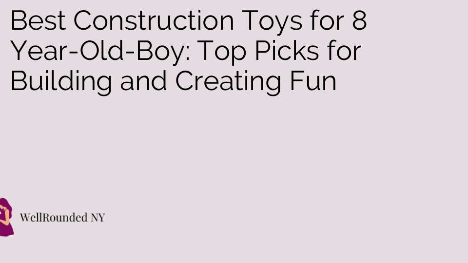 Best Construction Toys for 8 Year-Old-Boy: Top Picks for Building and Creating Fun