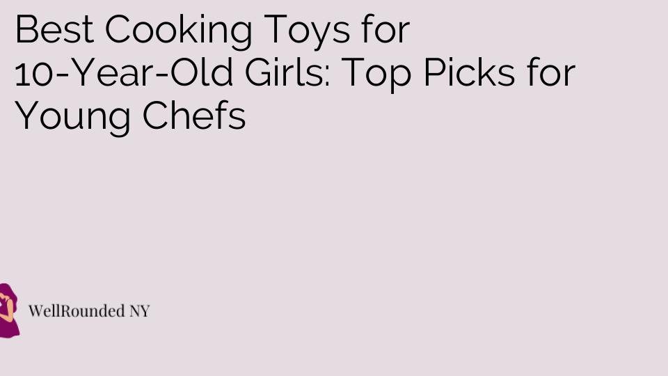 Best Cooking Toys for 10-Year-Old Girls: Top Picks for Young Chefs