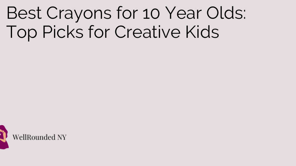 Best Crayons for 10 Year Olds: Top Picks for Creative Kids