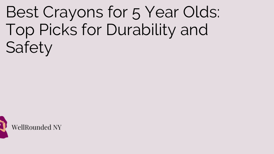 Best Crayons for 5 Year Olds: Top Picks for Durability and Safety