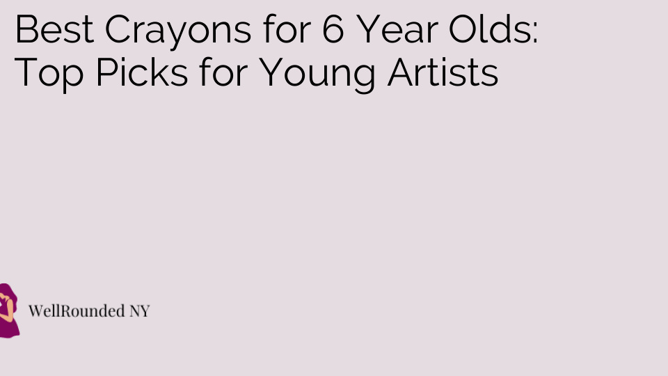 Best Crayons for 6 Year Olds: Top Picks for Young Artists