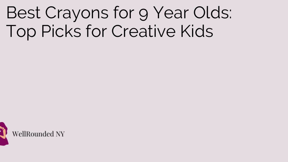 Best Crayons for 9 Year Olds: Top Picks for Creative Kids