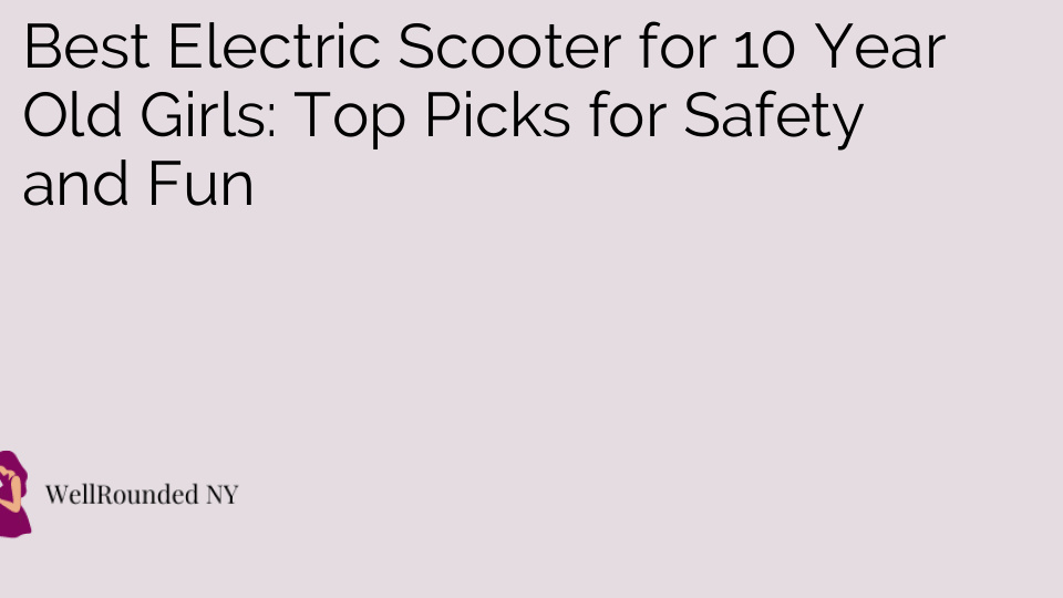 Best Electric Scooter for 10 Year Old Girls: Top Picks for Safety and Fun