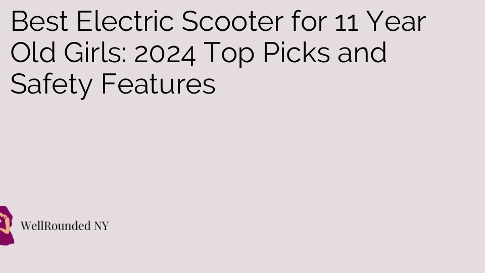 Best Electric Scooter for 11 Year Old Girls: 2024 Top Picks and Safety Features