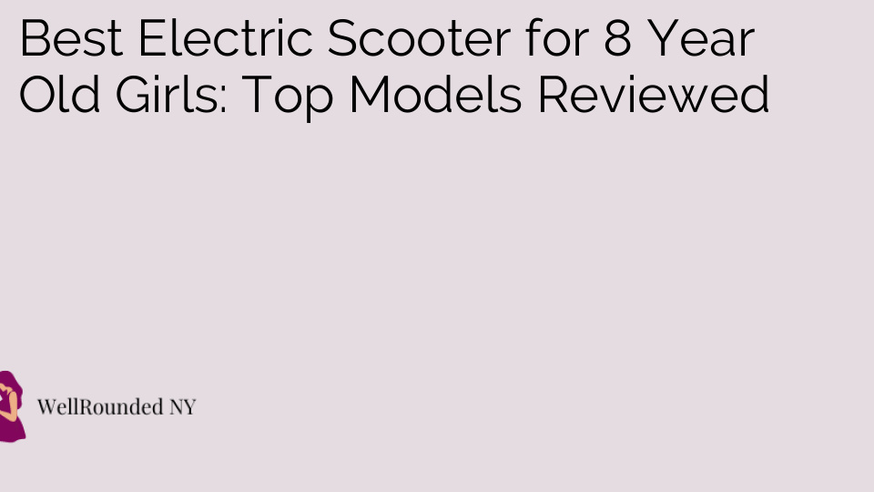 Best Electric Scooter for 8 Year Old Girls: Top Models Reviewed
