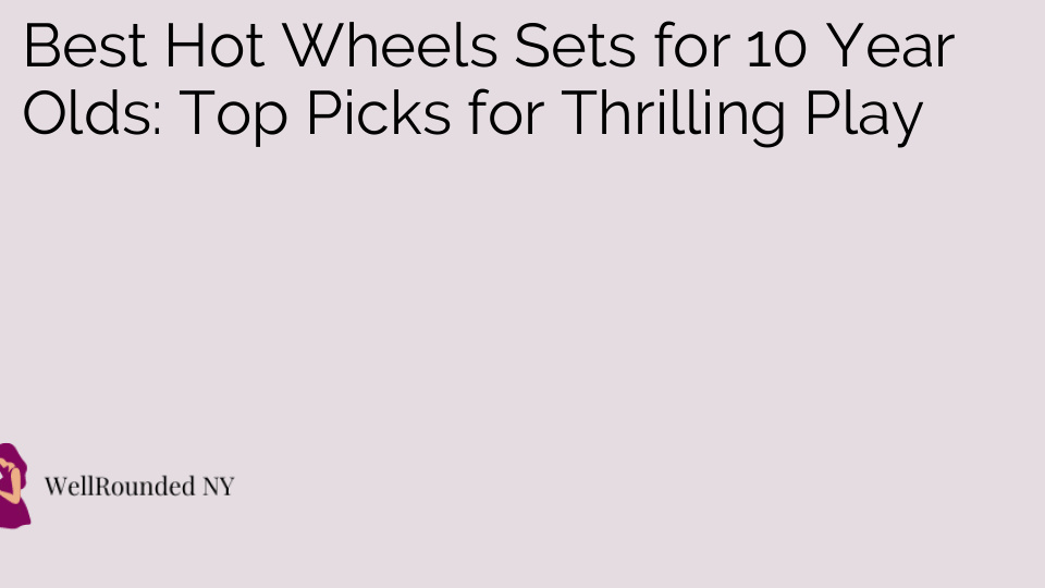 Best Hot Wheels Sets for 10 Year Olds: Top Picks for Thrilling Play