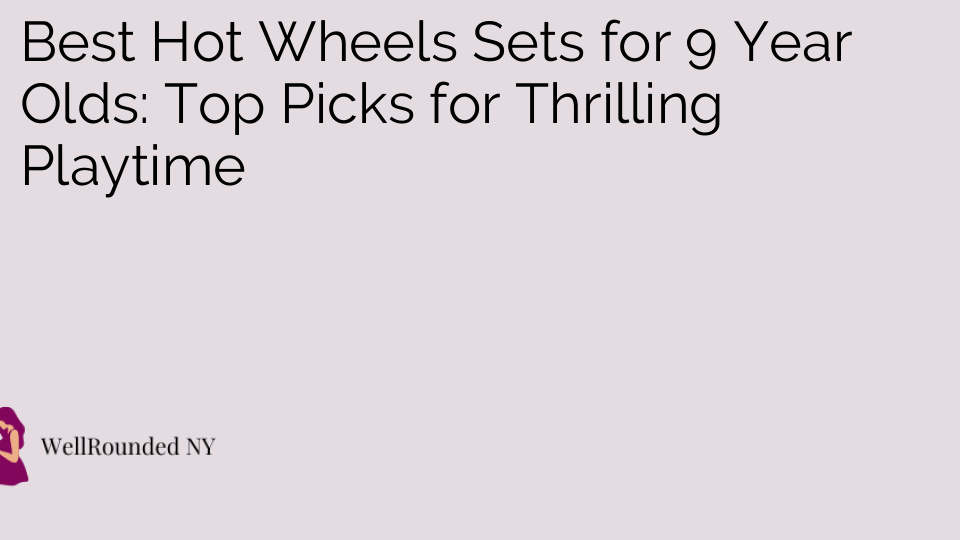 Best Hot Wheels Sets for 9 Year Olds: Top Picks for Thrilling Playtime