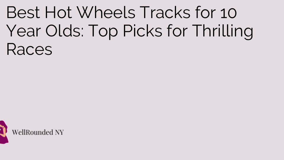 Best Hot Wheels Tracks for 10 Year Olds: Top Picks for Thrilling Races
