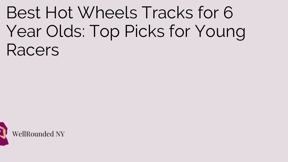 Best Hot Wheels Tracks for 6 Year Olds: Top Picks for Young Racers