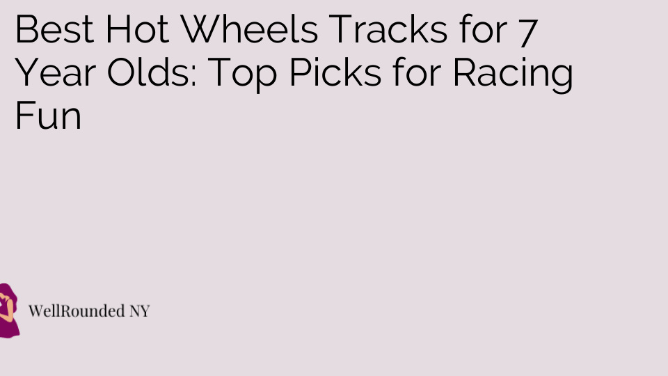 Best Hot Wheels Tracks for 7 Year Olds: Top Picks for Racing Fun