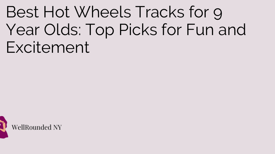 Best Hot Wheels Tracks for 9 Year Olds: Top Picks for Fun and Excitement