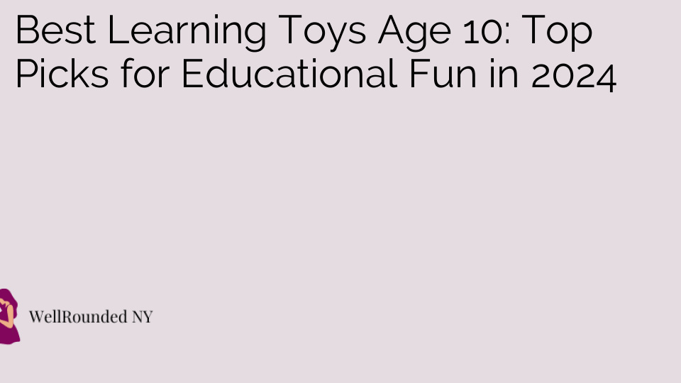 Best Learning Toys Age 10: Top Picks for Educational Fun in 2024
