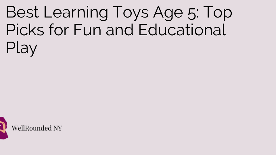 Best Learning Toys Age 5: Top Picks for Fun and Educational Play