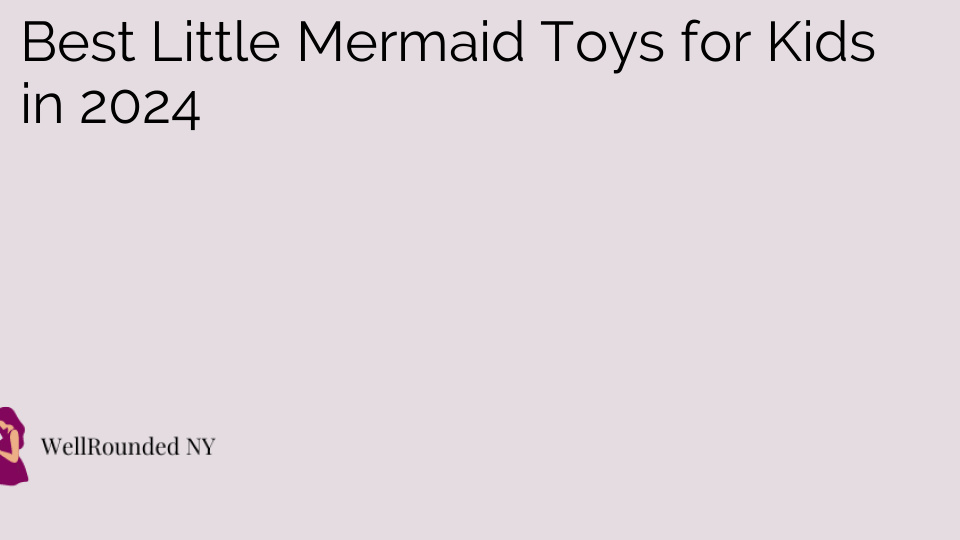 Best Little Mermaid Toys for Kids in 2024