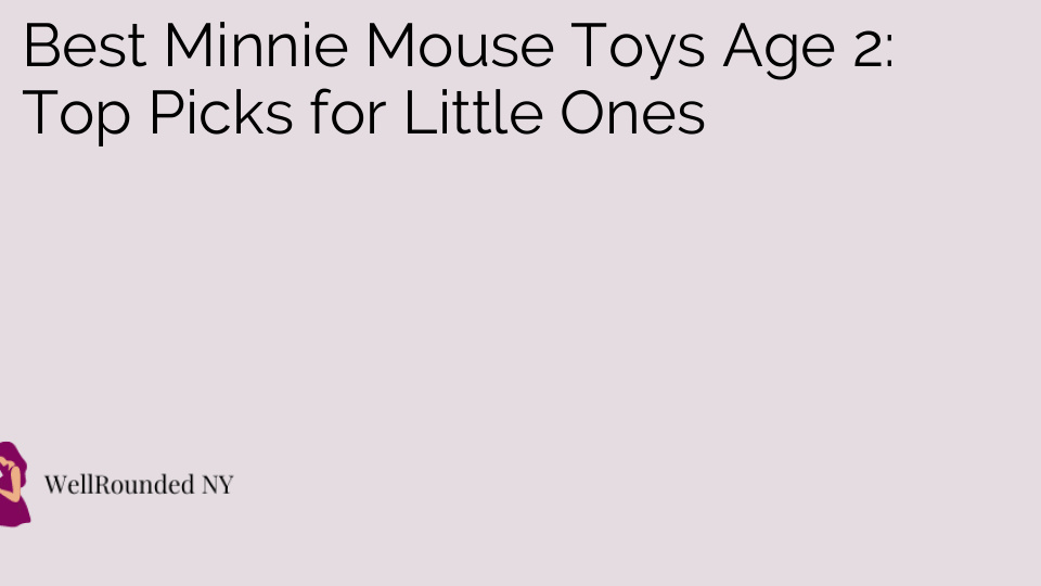 Best Minnie Mouse Toys Age 2: Top Picks for Little Ones