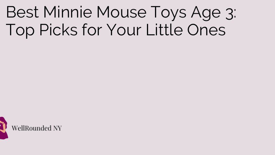 Best Minnie Mouse Toys Age 3: Top Picks for Your Little Ones