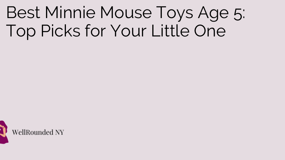 Best Minnie Mouse Toys Age 5: Top Picks for Your Little One