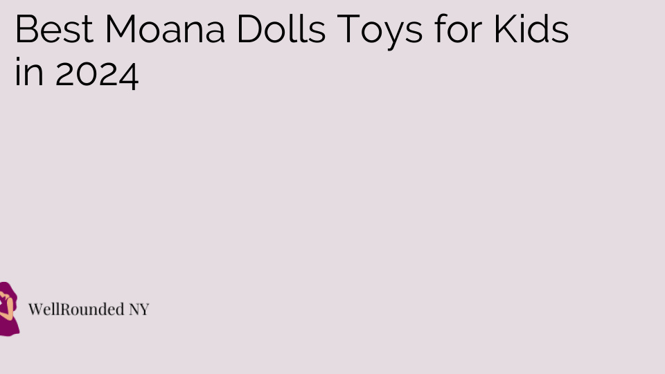 Best Moana Dolls Toys for Kids in 2024