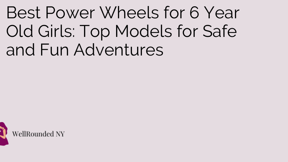 Best Power Wheels for 6 Year Old Girls: Top Models for Safe and Fun Adventures