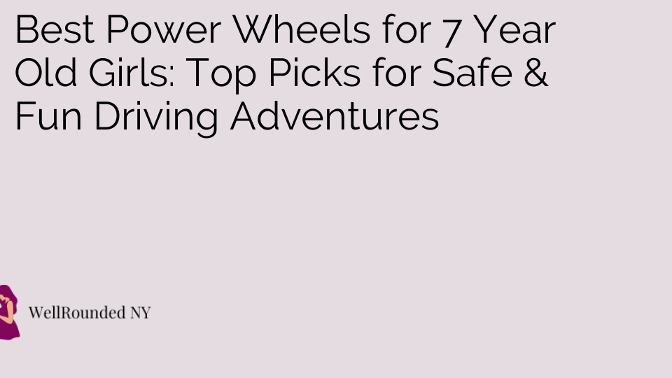 Best Power Wheels for 7 Year Old Girls: Top Picks for Safe & Fun Driving Adventures