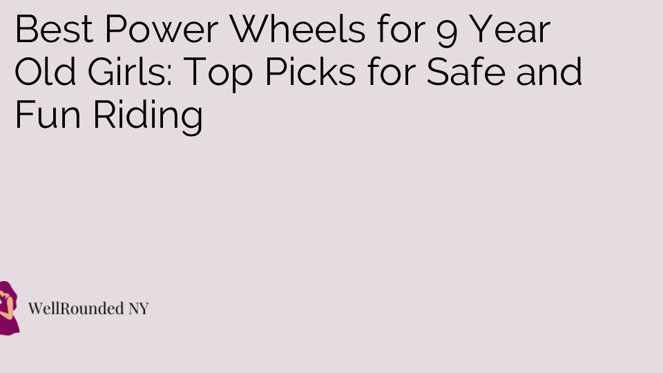 Best Power Wheels for 9 Year Old Girls: Top Picks for Safe and Fun Riding