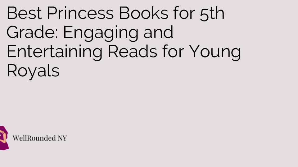 Best Princess Books for 5th Grade: Engaging and Entertaining Reads for Young Royals