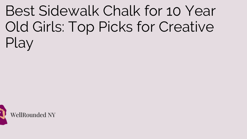 Best Sidewalk Chalk for 10 Year Old Girls: Top Picks for Creative Play