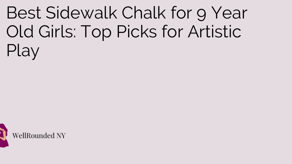 Best Sidewalk Chalk for 9 Year Old Girls: Top Picks for Artistic Play